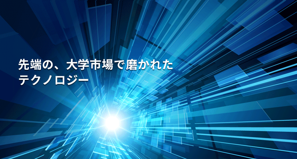 先端の、大学市場で磨かれたテクノロジー